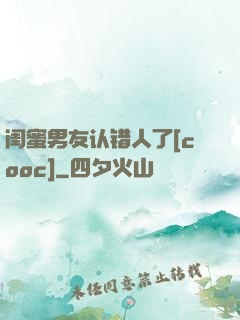 闺蜜男友认错人了[cooc]